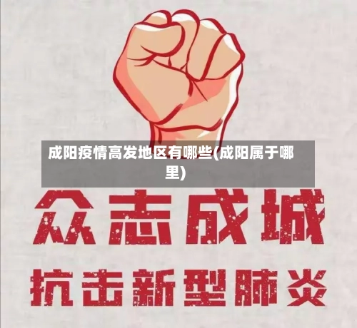 成阳疫情高发地区有哪些(成阳属于哪里)-第1张图片