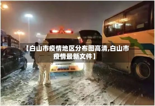 【白山市疫情地区分布图高清,白山市疫情最新文件】-第2张图片