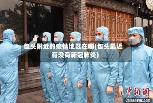 包头附近的疫情地区在哪(包头最近有没有新冠肺炎)-第2张图片