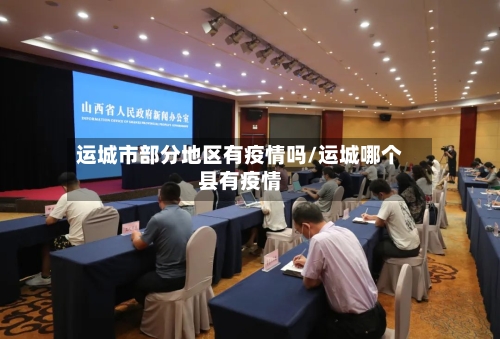 运城市部分地区有疫情吗/运城哪个县有疫情-第3张图片