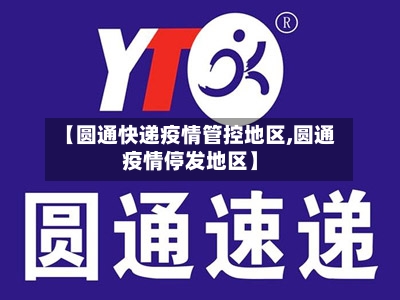 【圆通快递疫情管控地区,圆通疫情停发地区】-第1张图片