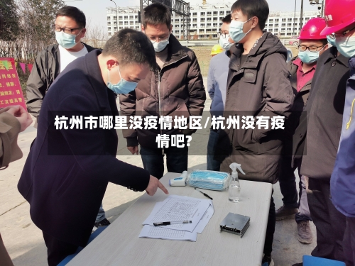 杭州市哪里没疫情地区/杭州没有疫情吧?-第1张图片