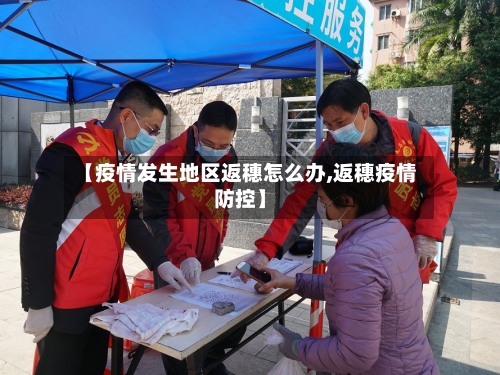 【疫情发生地区返穗怎么办,返穗疫情防控】-第2张图片