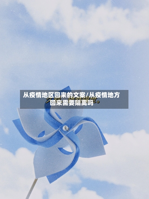 从疫情地区回来的文案/从疫情地方回来需要隔离吗-第3张图片