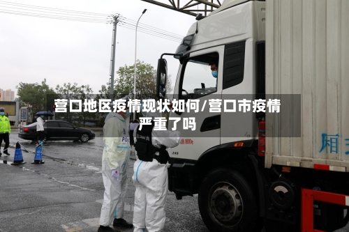 营口地区疫情现状如何/营口市疫情严重了吗-第2张图片