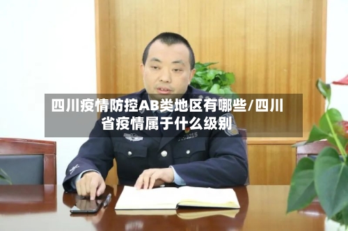 四川疫情防控AB类地区有哪些/四川省疫情属于什么级别-第1张图片