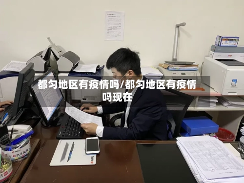都匀地区有疫情吗/都匀地区有疫情吗现在-第1张图片