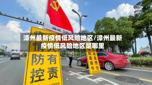漳州最新疫情低风险地区/漳州最新疫情低风险地区是哪里-第1张图片