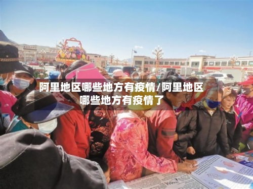 阿里地区哪些地方有疫情/阿里地区哪些地方有疫情了-第1张图片