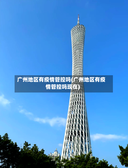 广州地区有疫情管控吗(广州地区有疫情管控吗现在)-第1张图片