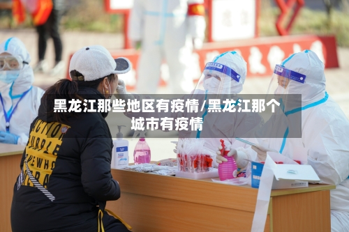 黑龙江那些地区有疫情/黑龙江那个城市有疫情-第2张图片