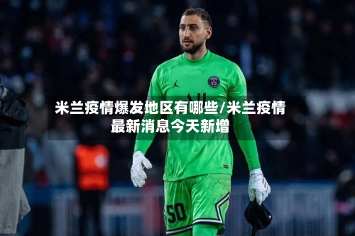 米兰疫情爆发地区有哪些/米兰疫情最新消息今天新增-第2张图片