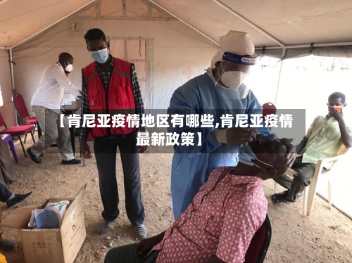 【肯尼亚疫情地区有哪些,肯尼亚疫情最新政策】-第2张图片