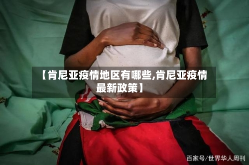 【肯尼亚疫情地区有哪些,肯尼亚疫情最新政策】-第1张图片