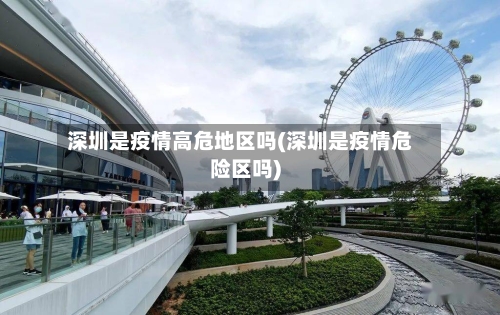 深圳是疫情高危地区吗(深圳是疫情危险区吗)-第1张图片