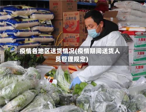 疫情各地区送货情况(疫情期间送货人员管理规定)-第1张图片