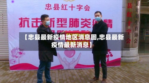 【忠县最新疫情地区消息图,忠县最新疫情最新消息】-第3张图片