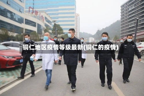 铜仁地区疫情等级最新(铜仁的疫情)-第1张图片