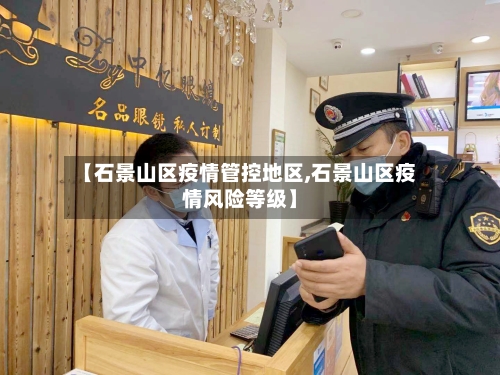 【石景山区疫情管控地区,石景山区疫情风险等级】-第2张图片