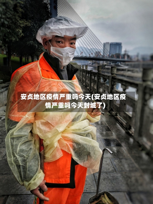 安贞地区疫情严重吗今天(安贞地区疫情严重吗今天封城了)-第3张图片