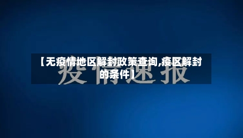 【无疫情地区解封政策查询,疫区解封的条件】-第1张图片