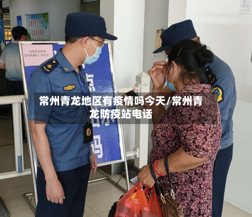 常州青龙地区有疫情吗今天/常州青龙防疫站电话-第2张图片