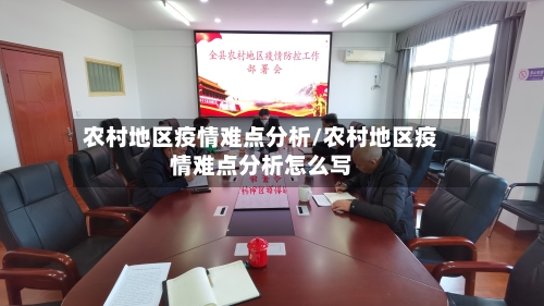 农村地区疫情难点分析/农村地区疫情难点分析怎么写-第3张图片