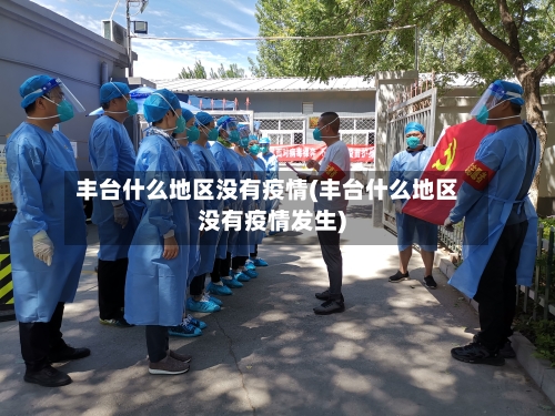 丰台什么地区没有疫情(丰台什么地区没有疫情发生)-第1张图片