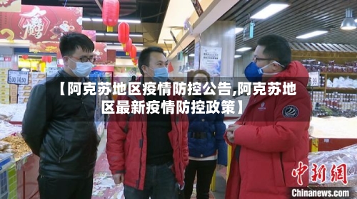 【阿克苏地区疫情防控公告,阿克苏地区最新疫情防控政策】-第2张图片