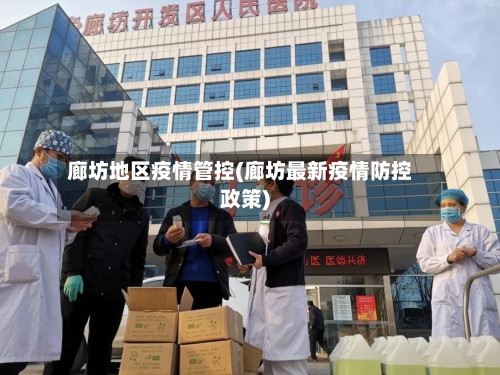 廊坊地区疫情管控(廊坊最新疫情防控政策)-第3张图片