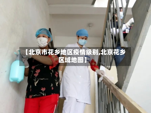 【北京市花乡地区疫情级别,北京花乡区域地图】-第1张图片