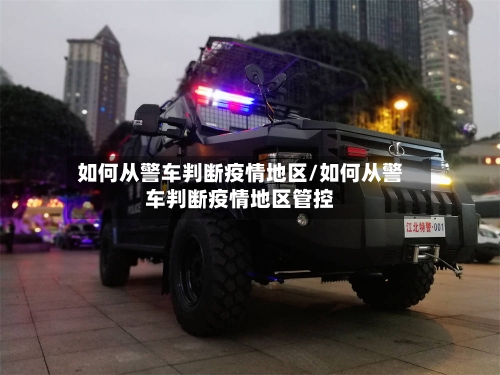 如何从警车判断疫情地区/如何从警车判断疫情地区管控-第1张图片