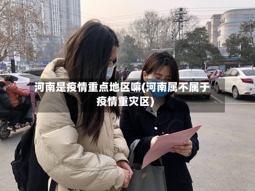 河南是疫情重点地区嘛(河南属不属于疫情重灾区)-第3张图片