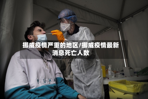 挪威疫情严重的地区/挪威疫情最新消息死亡人数-第2张图片