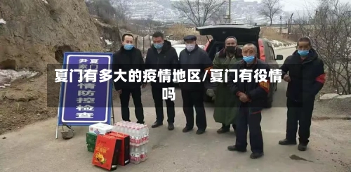 夏门有多大的疫情地区/夏门有役情吗-第1张图片