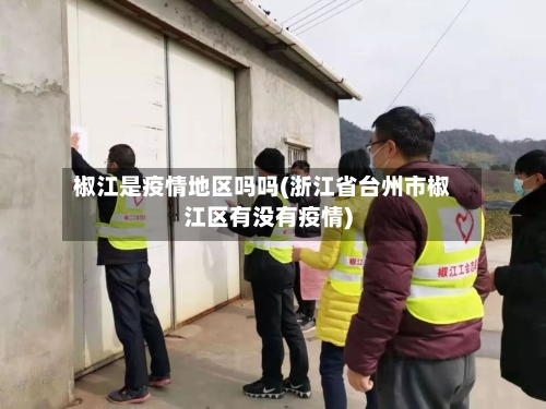 椒江是疫情地区吗吗(浙江省台州市椒江区有没有疫情)-第2张图片