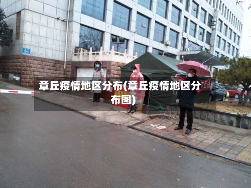 章丘疫情地区分布(章丘疫情地区分布图)-第1张图片