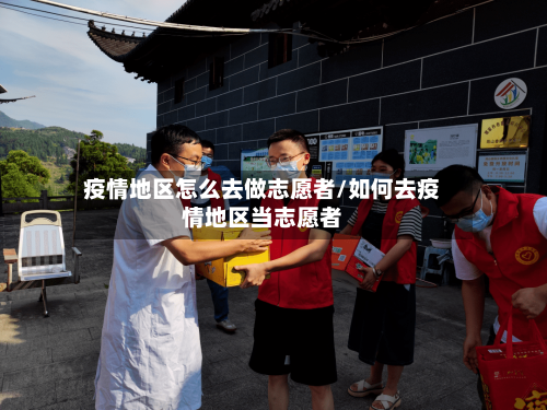 疫情地区怎么去做志愿者/如何去疫情地区当志愿者-第1张图片