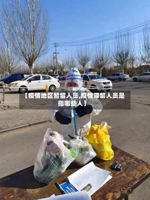 【疫情地区暂留人员,疫情滞留人员是指哪些人】-第2张图片