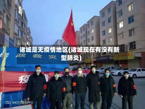 诸城是无疫情地区(诸城现在有没有新型肺炎)-第2张图片