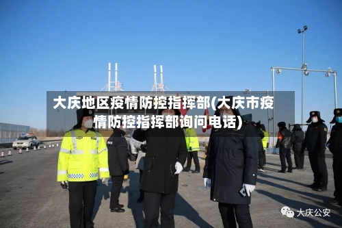 大庆地区疫情防控指挥部(大庆市疫情防控指挥部询问电话)-第2张图片