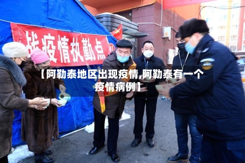 【阿勒泰地区出现疫情,阿勒泰有一个疫情病例】-第1张图片