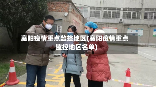 襄阳疫情重点监控地区(襄阳疫情重点监控地区名单)-第2张图片