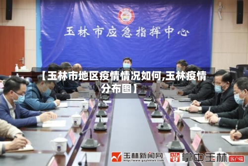 【玉林市地区疫情情况如何,玉林疫情分布图】-第3张图片