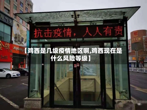 【鸡西是几级疫情地区啊,鸡西现在是什么风险等级】-第2张图片