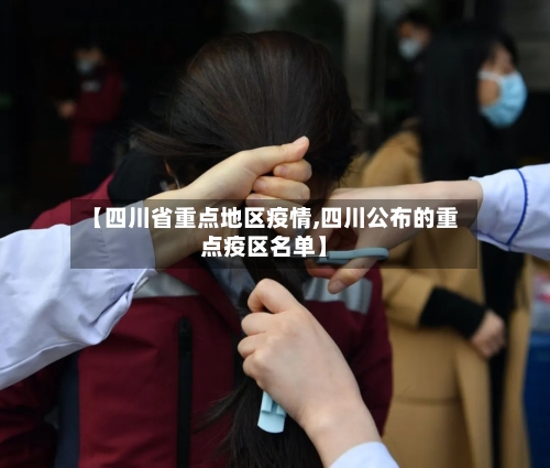 【四川省重点地区疫情,四川公布的重点疫区名单】-第3张图片