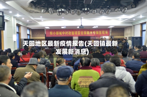 天回地区最新疫情报告(天回镇最新发展新消息)-第2张图片