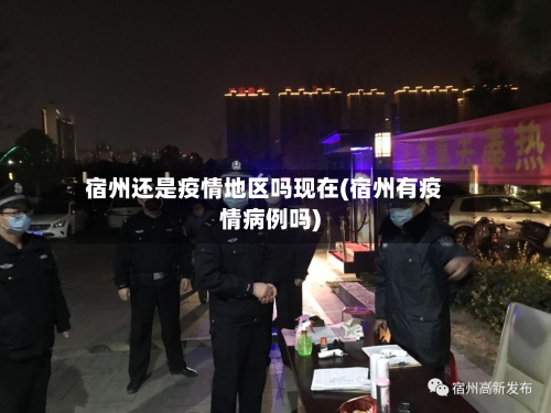 宿州还是疫情地区吗现在(宿州有疫情病例吗)-第1张图片