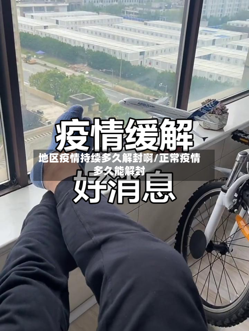 地区疫情持续多久解封啊/正常疫情多久能解封-第1张图片