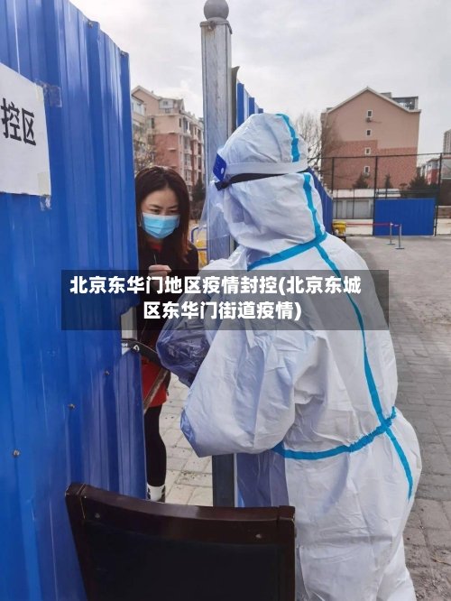 北京东华门地区疫情封控(北京东城区东华门街道疫情)-第1张图片